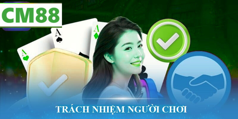 Giới Thiệu Về Trách Nhiệm Người Chơi CM88