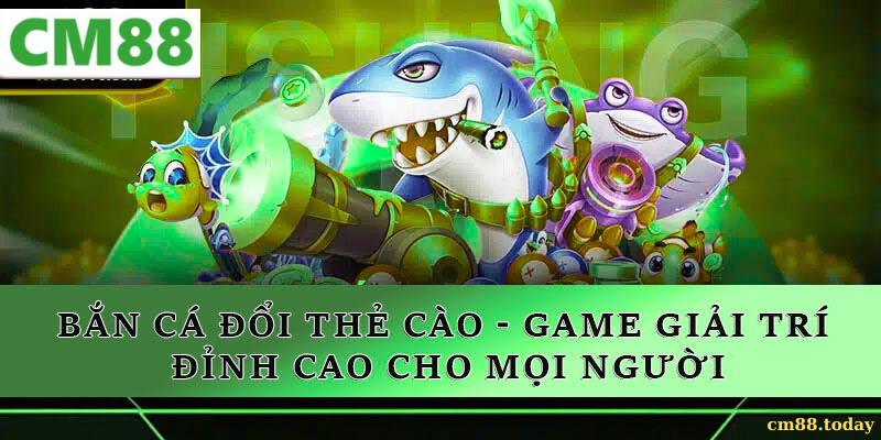 Giới thiệu tổng quan về Bắn cá đổi thẻ