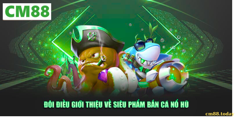 Giới thiệu tổng quan về Bắn cá siêu nổ