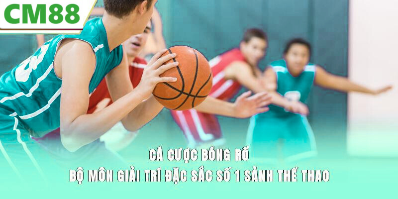 Tổng quan về cá cược bóng rổ CM88